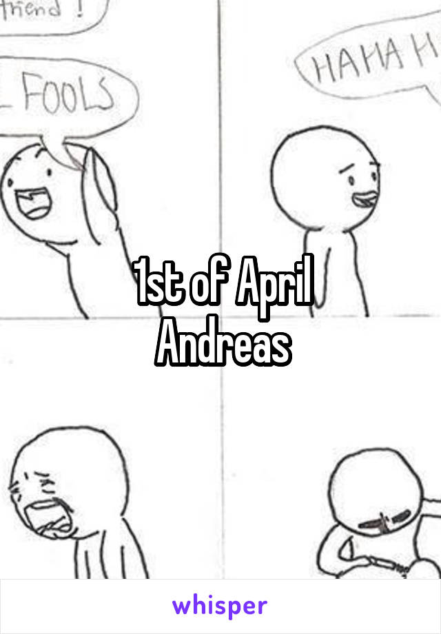 1st of April
Andreas