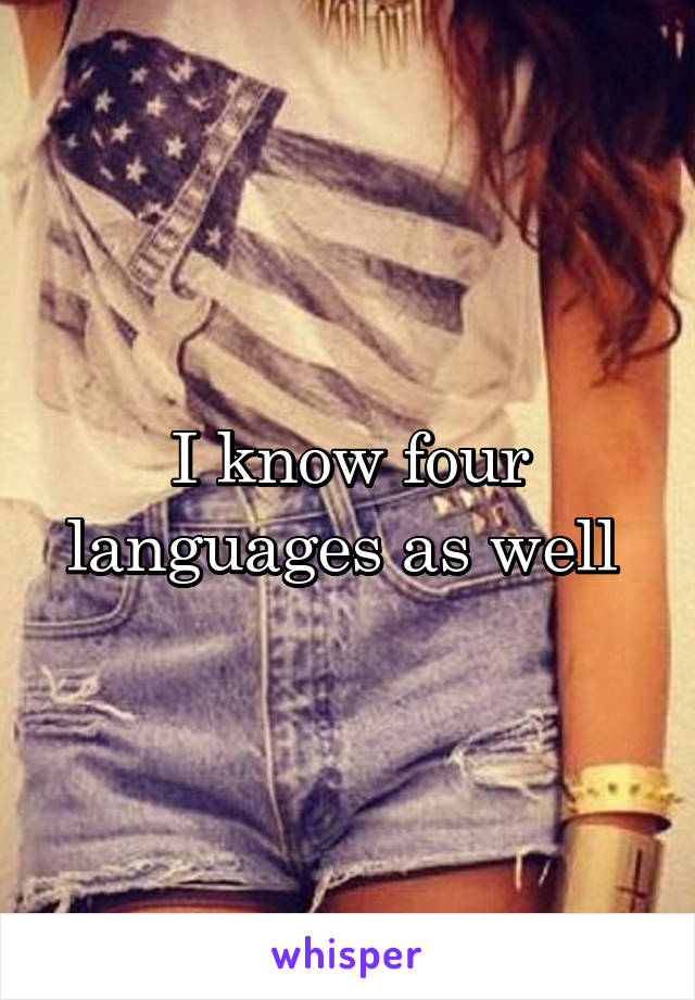 I know four languages as well 