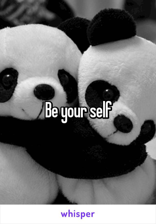 Be your self