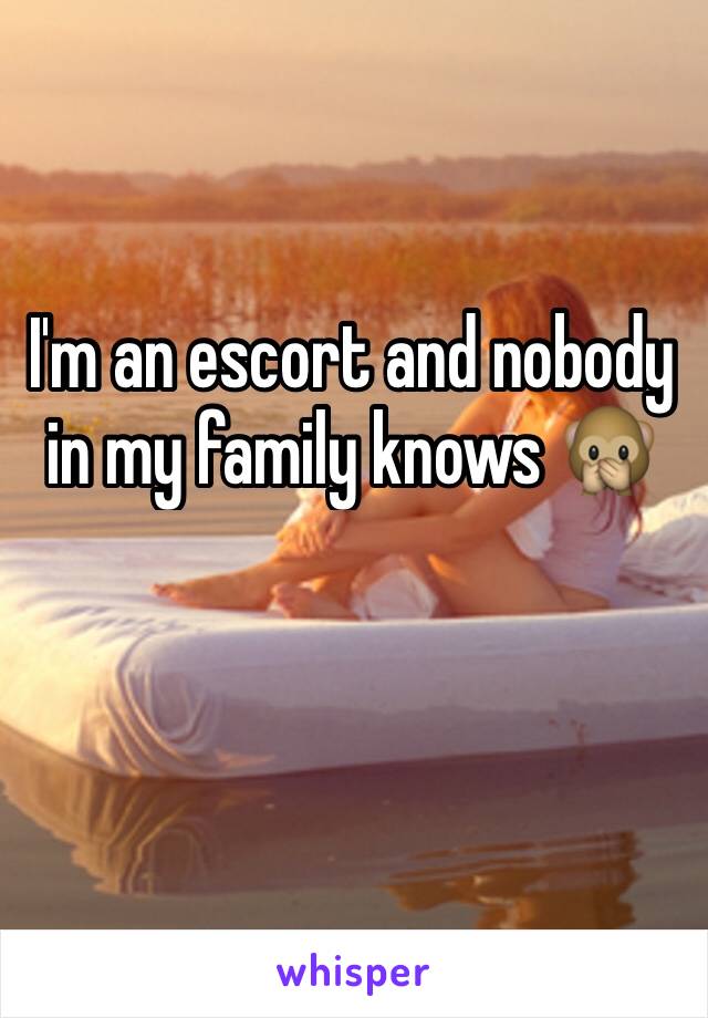 I'm an escort and nobody in my family knows 🙊