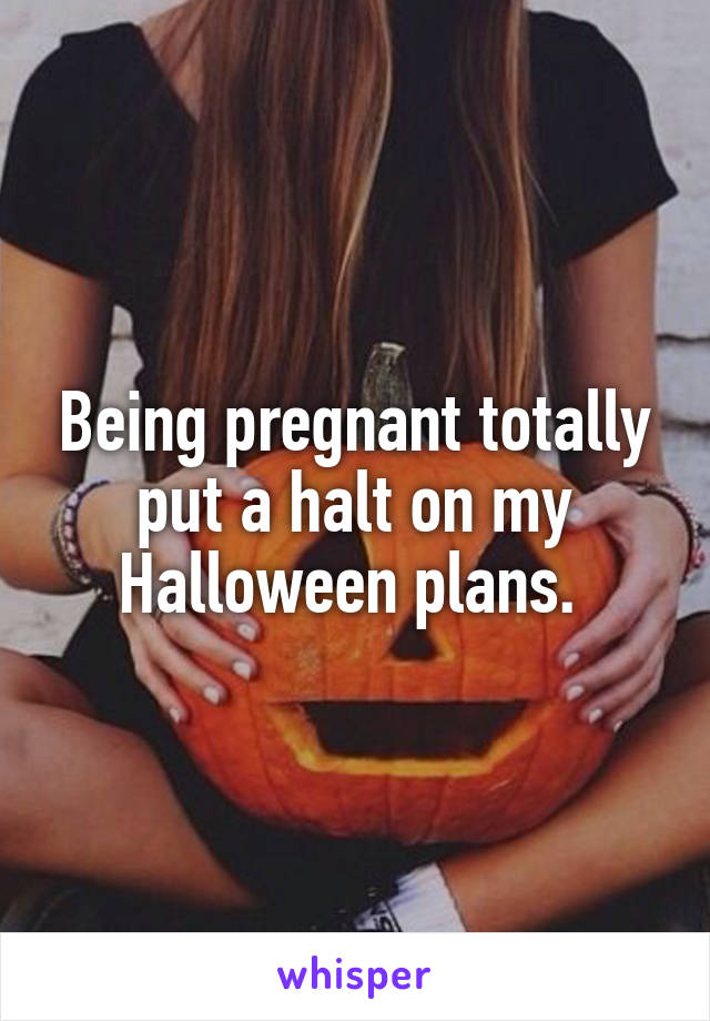 Being pregnant totally put a halt on my Halloween plans. 