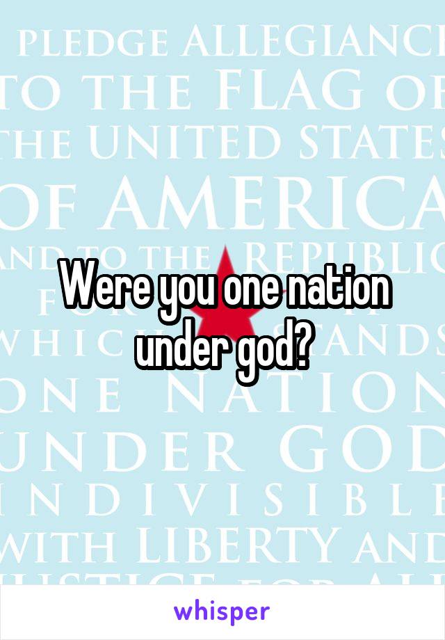 Were you one nation under god?