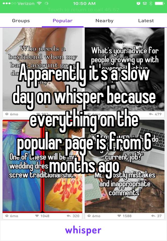Apparently it's a slow day on whisper because everything on the popular page is from 6 months ago