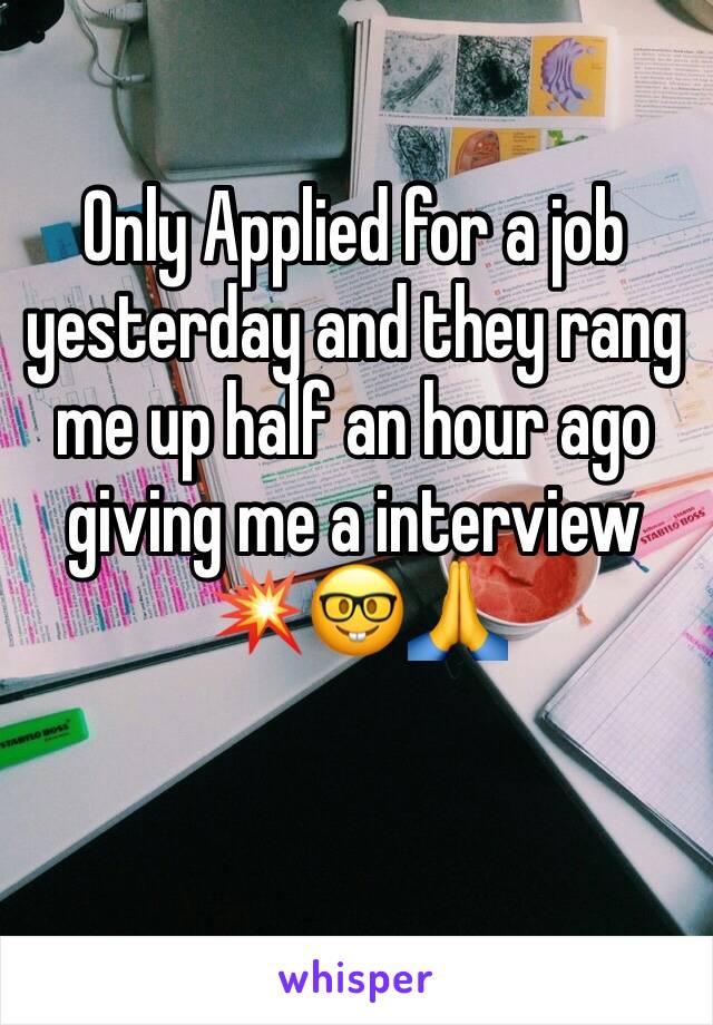 Only Applied for a job yesterday and they rang me up half an hour ago giving me a interview 💥🤓🙏