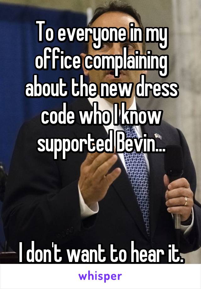 To everyone in my office complaining about the new dress code who I know supported Bevin...



I don't want to hear it.