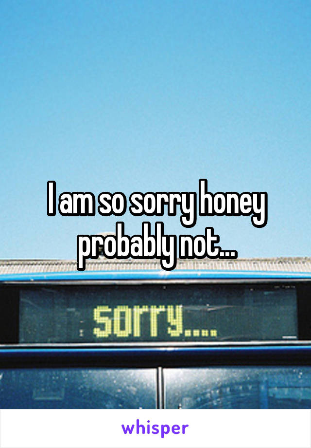 I am so sorry honey probably not...