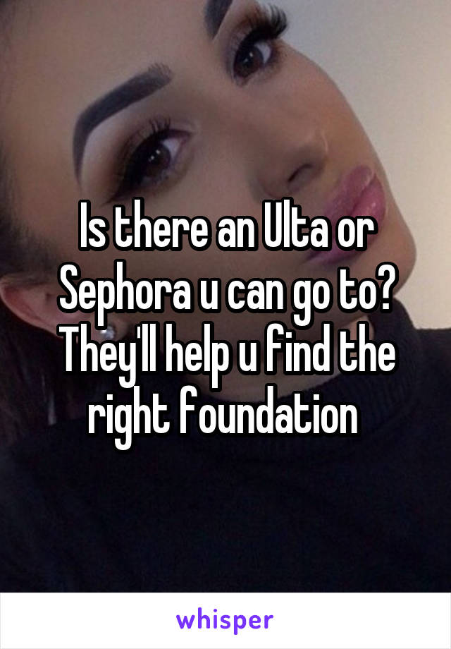 Is there an Ulta or Sephora u can go to? They'll help u find the right foundation 
