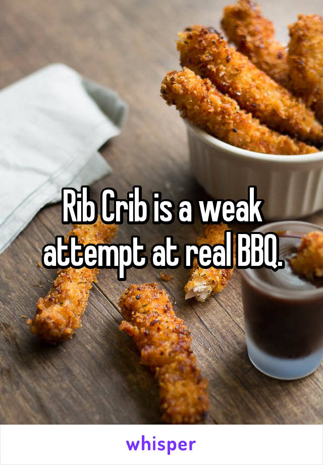 Rib Crib is a weak attempt at real BBQ.