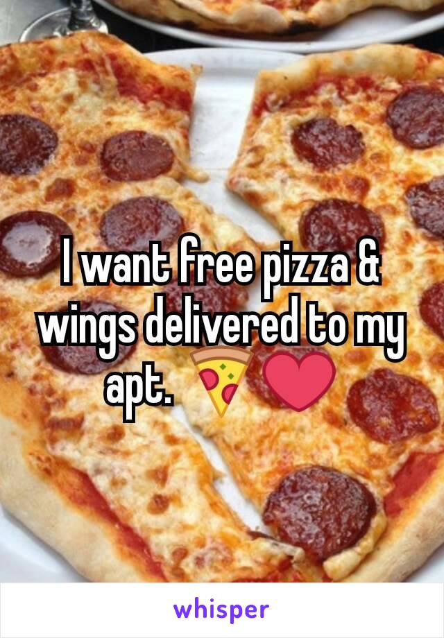 I want free pizza & wings delivered to my apt. 🍕❤