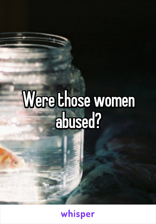 Were those women abused?