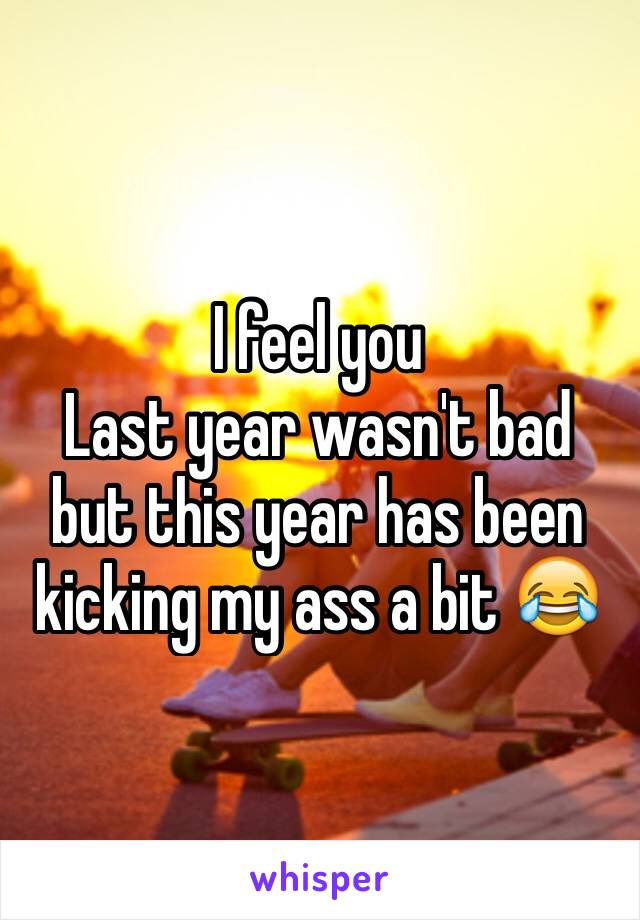I feel you 
Last year wasn't bad but this year has been kicking my ass a bit 😂