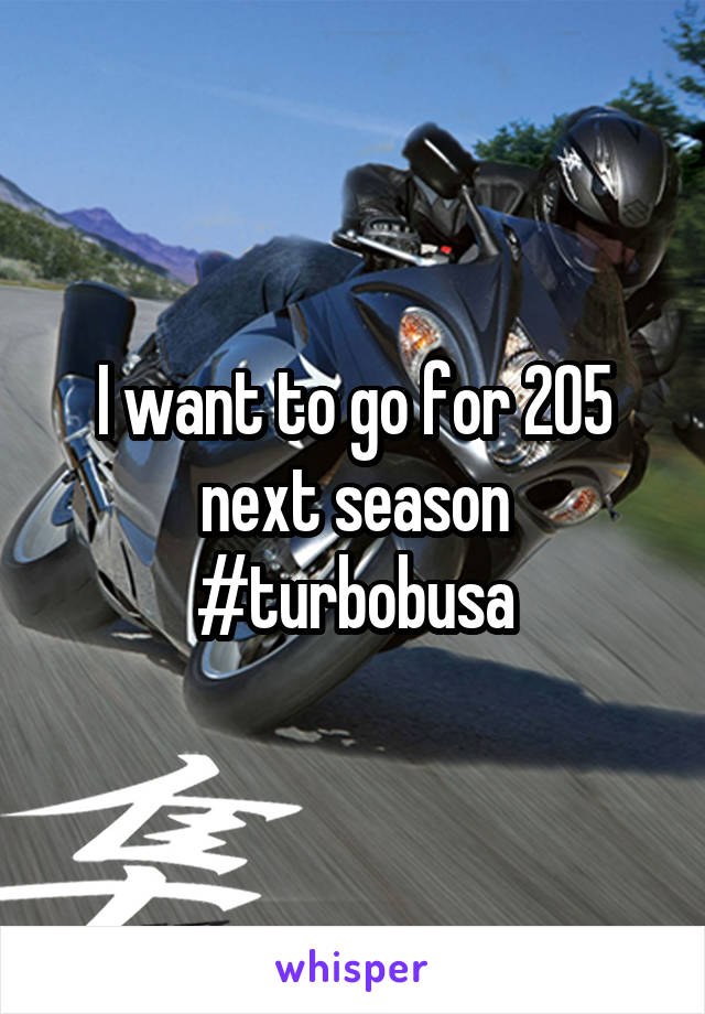 I want to go for 205 next season #turbobusa