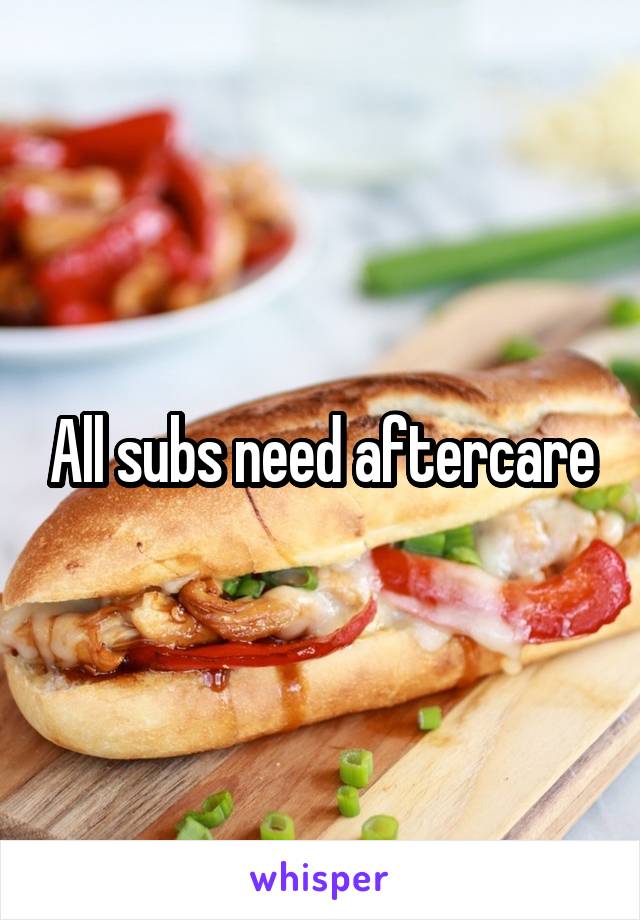 All subs need aftercare