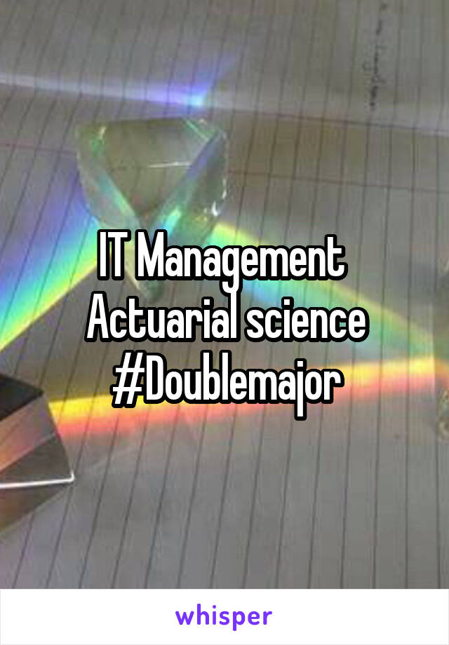IT Management 
Actuarial science
#Doublemajor