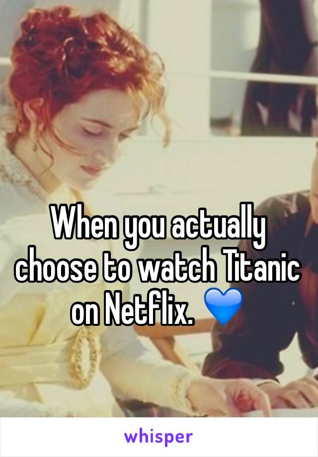 When you actually choose to watch Titanic on Netflix. 💙