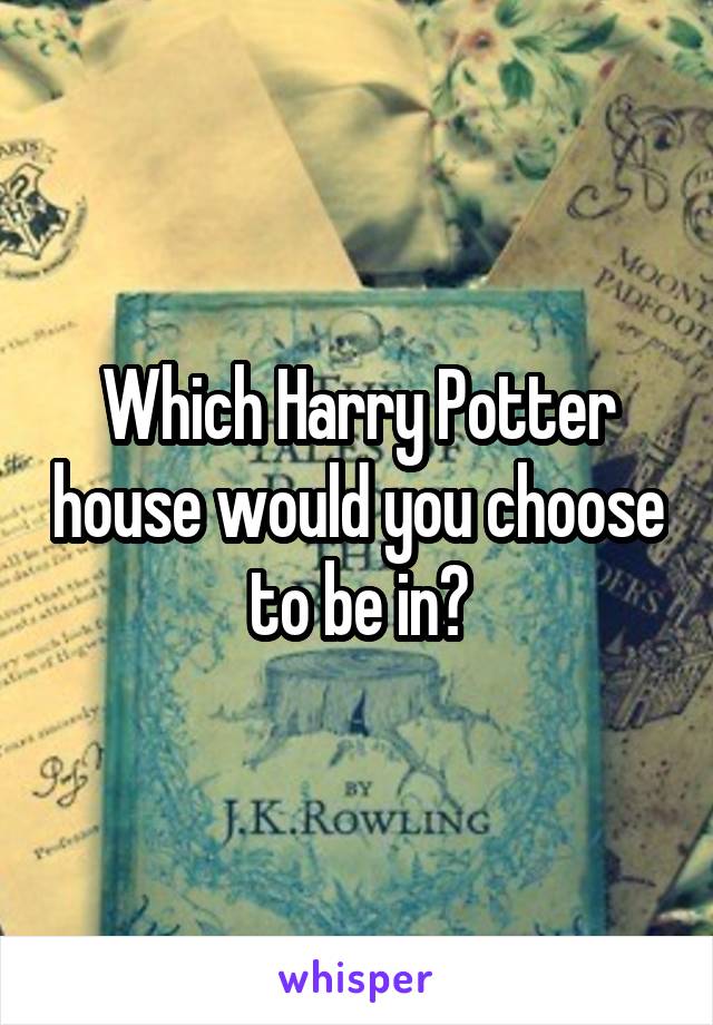 Which Harry Potter house would you choose to be in?