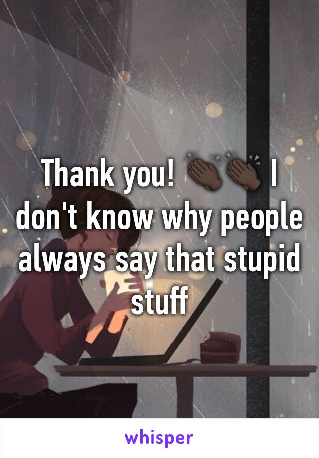 Thank you! 👏🏿👏🏿 I don't know why people always say that stupid stuff 