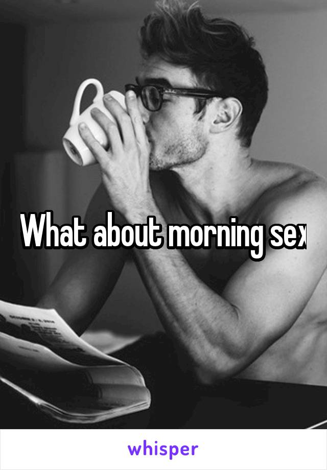 What about morning sex