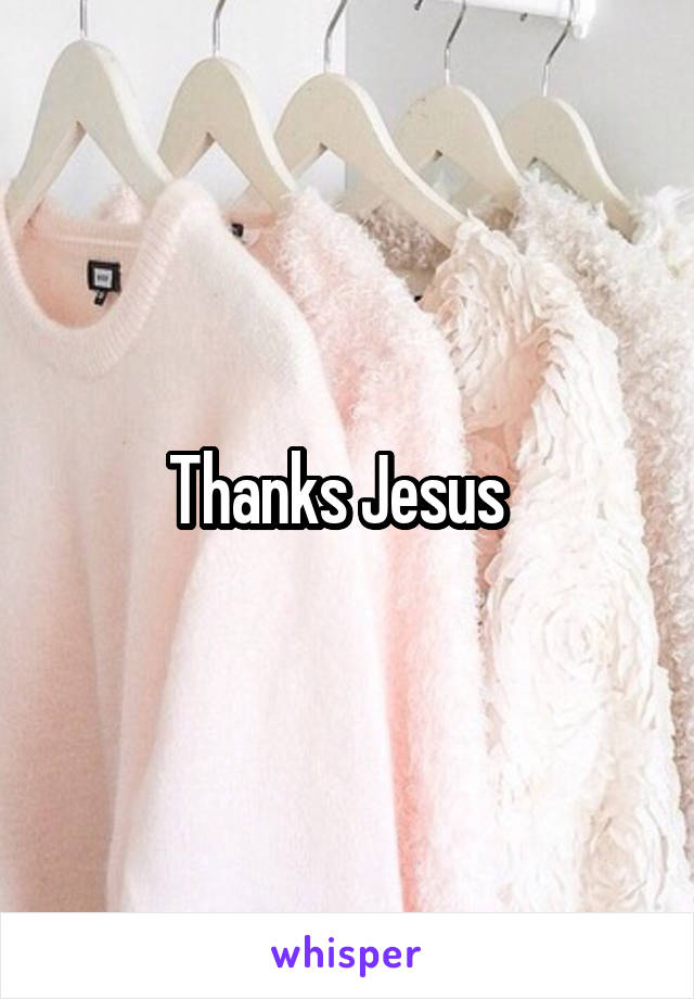 Thanks Jesus  