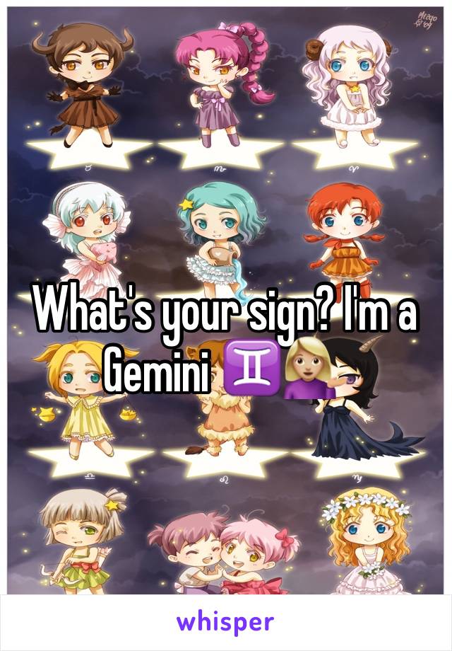 What's your sign? I'm a Gemini ♊️💁🏼