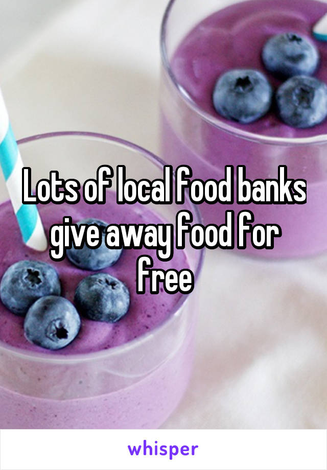 Lots of local food banks give away food for free