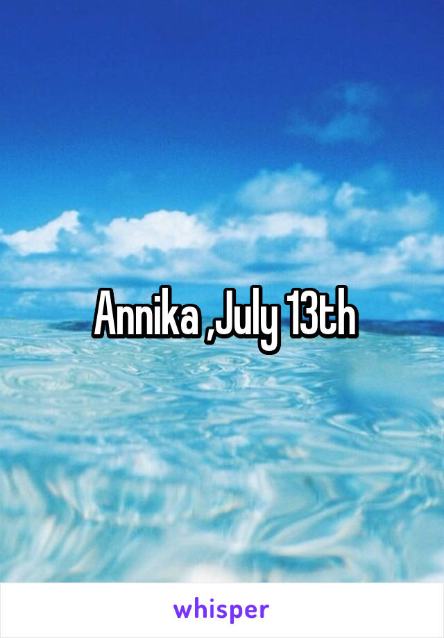 Annika ,July 13th