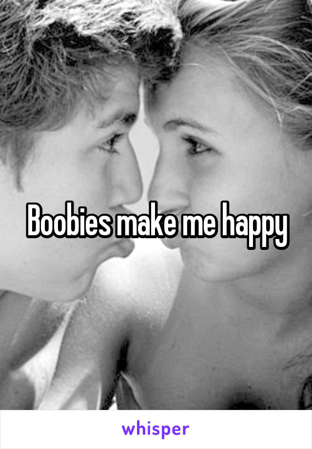 Boobies make me happy