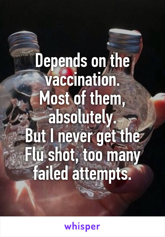 Depends on the vaccination.
Most of them, absolutely.
But I never get the Flu shot, too many failed attempts.