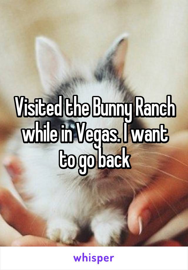 Visited the Bunny Ranch while in Vegas. I want to go back