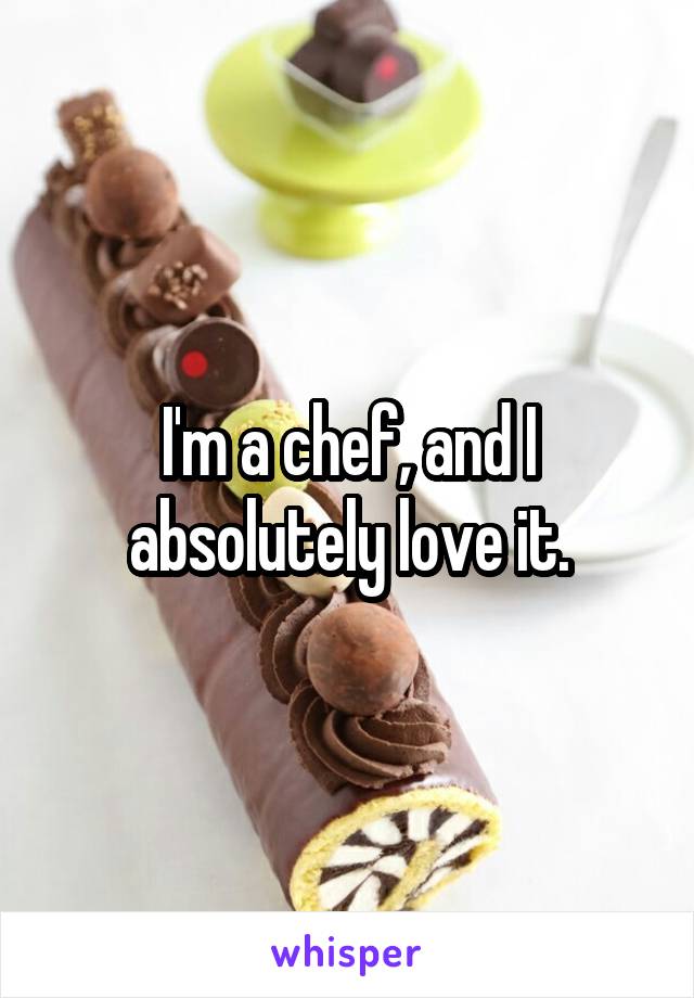 I'm a chef, and I absolutely love it.