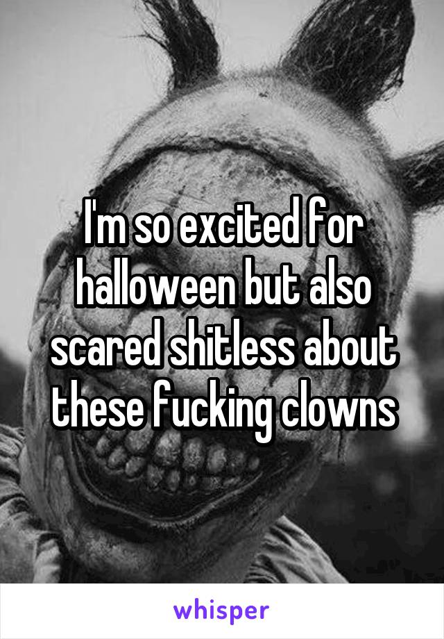 I'm so excited for halloween but also scared shitless about these fucking clowns