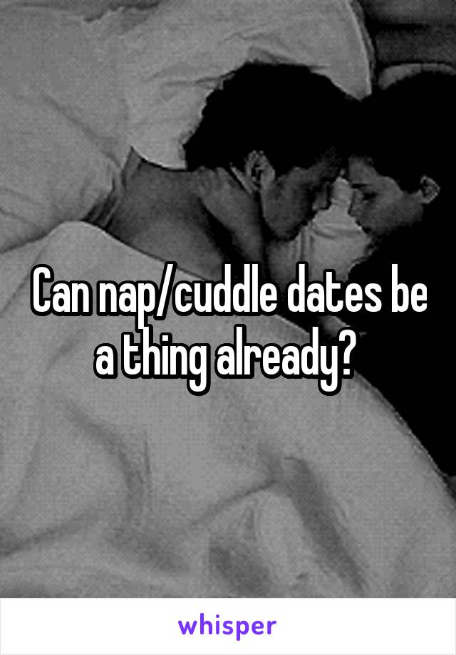 Can nap/cuddle dates be a thing already? 