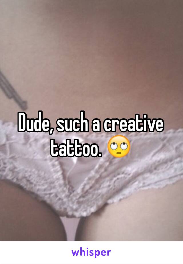 Dude, such a creative tattoo. 🙄