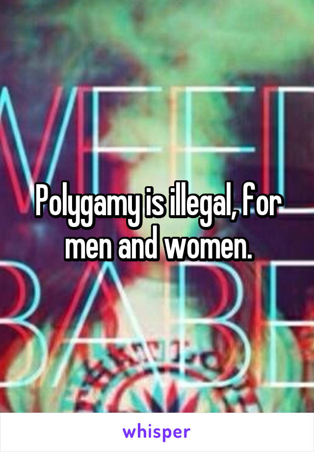 Polygamy is illegal, for men and women.