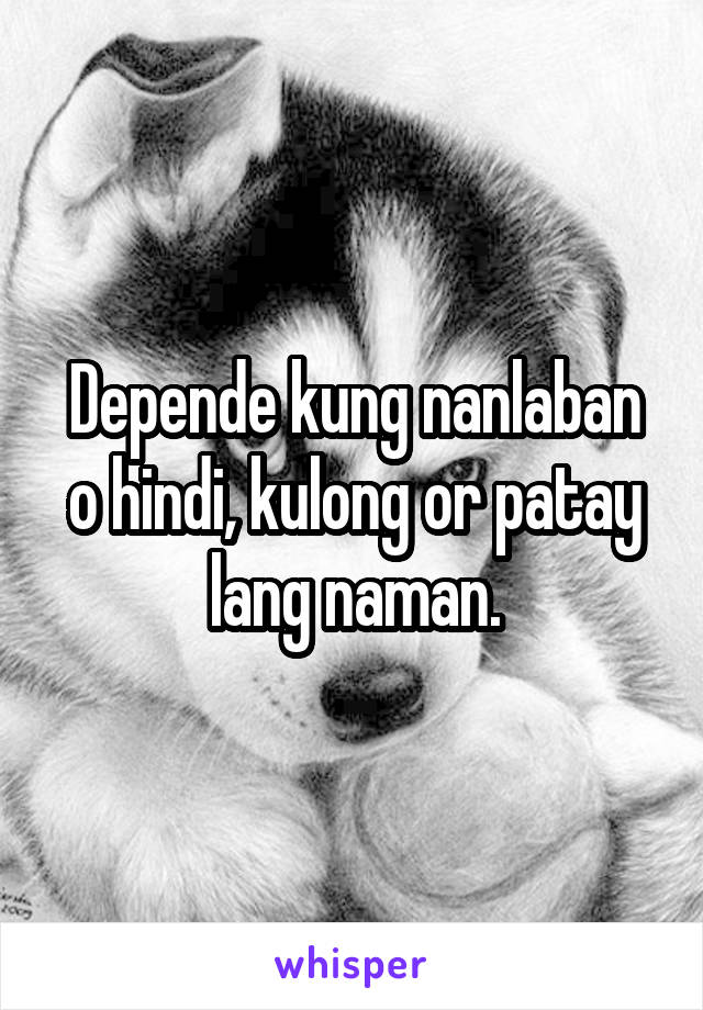 Depende kung nanlaban o hindi, kulong or patay lang naman.