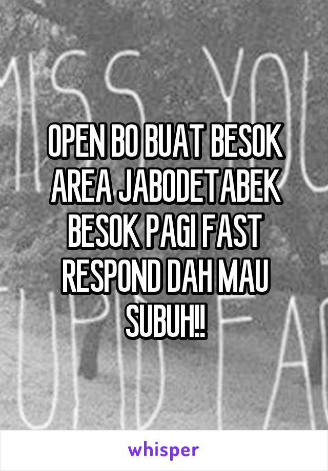 OPEN BO BUAT BESOK AREA JABODETABEK
BESOK PAGI FAST RESPOND DAH MAU SUBUH!!