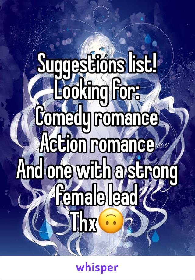 Suggestions list! 
Looking for:
Comedy romance 
Action romance 
And one with a strong female lead 
Thx🙃