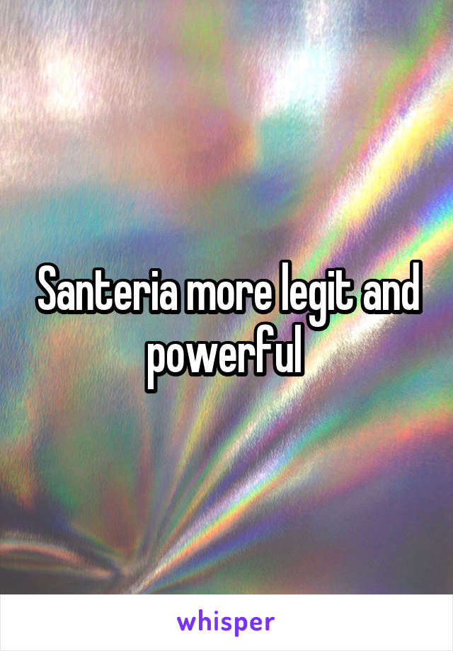 Santeria more legit and powerful 