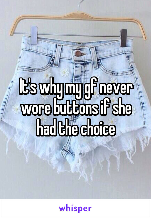 It's why my gf never wore buttons if she had the choice