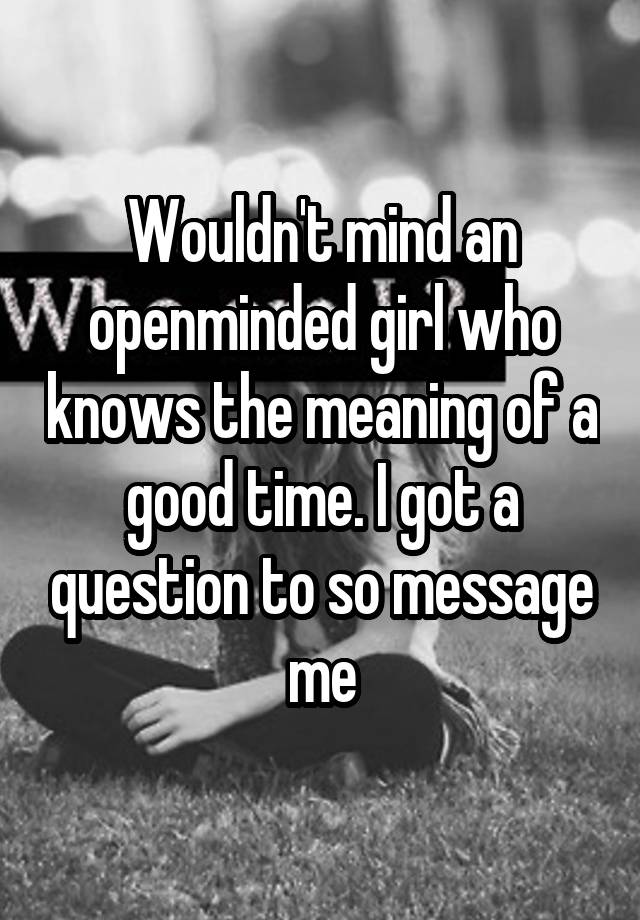 wouldn-t-mind-an-openminded-girl-who-knows-the-meaning-of-a-good-time