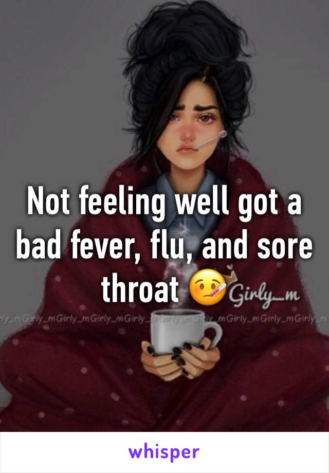 Not feeling well got a bad fever, flu, and sore throat 🤒