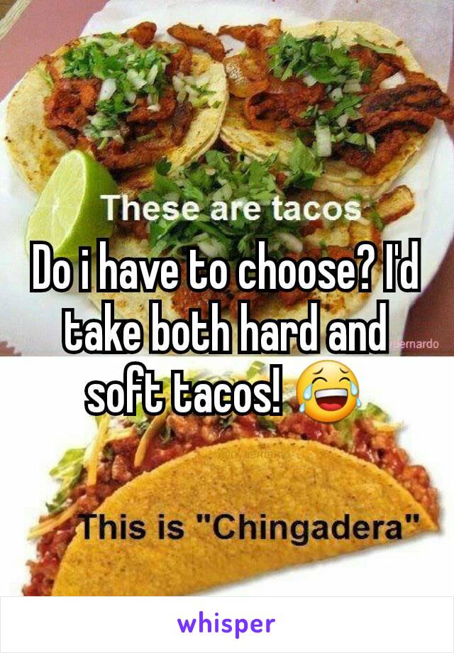 Do i have to choose? I'd take both hard and soft tacos! 😂