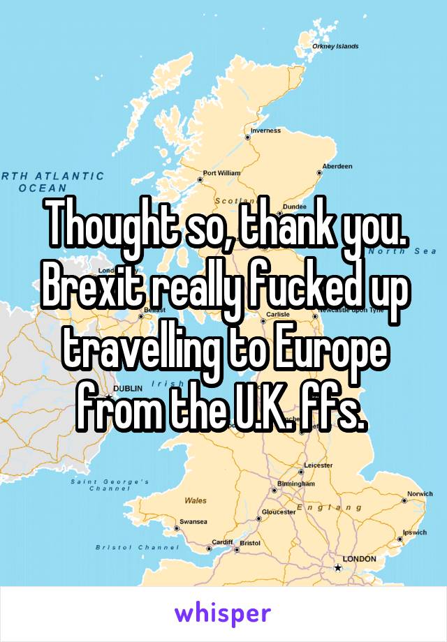 Thought so, thank you. Brexit really fucked up travelling to Europe from the U.K. ffs. 