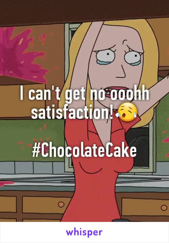 I can't get no ooohh satisfaction!😥

#ChocolateCake