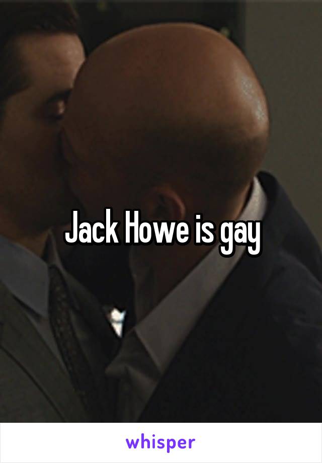Jack Howe is gay