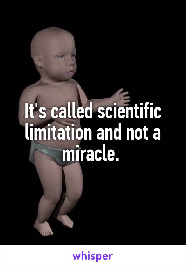 It's called scientific limitation and not a miracle. 