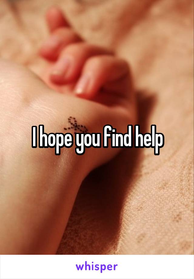 I hope you find help