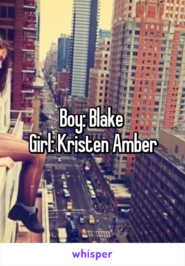 Boy: Blake 
Girl: Kristen Amber