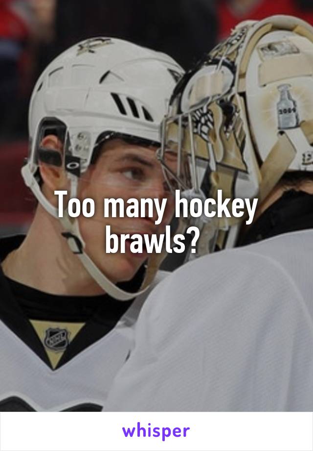 Too many hockey brawls? 