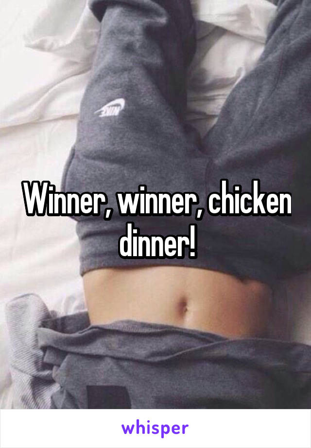 Winner, winner, chicken dinner!